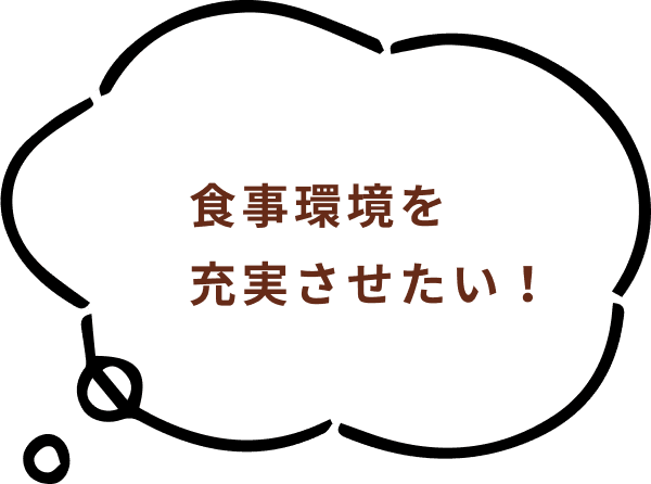 食事環境を充実させたい！
