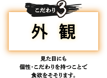 【こだわり3】外観：見た目にも個性・こだわりを持つことで食欲もそそります。